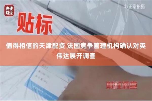 值得相信的天津配资 法国竞争管理机构确认对英伟达展开调查